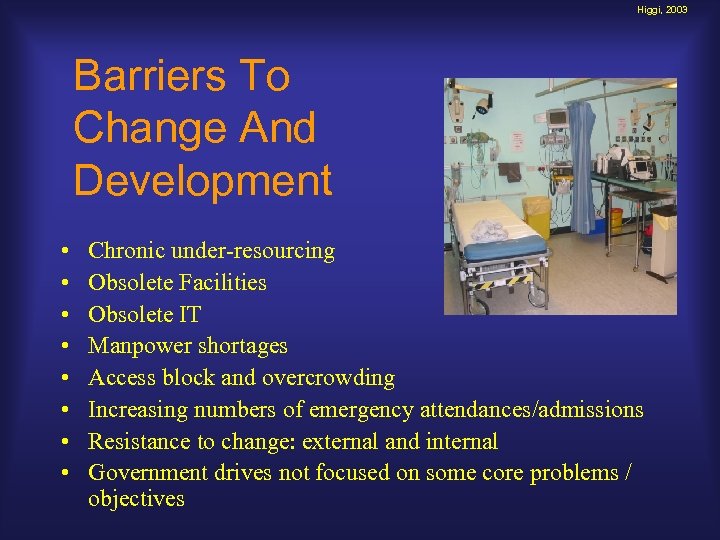 Higgi, 2003 Barriers To Change And Development • • Chronic under-resourcing Obsolete Facilities Obsolete