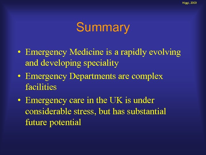 Higgi, 2003 Summary • Emergency Medicine is a rapidly evolving and developing speciality •