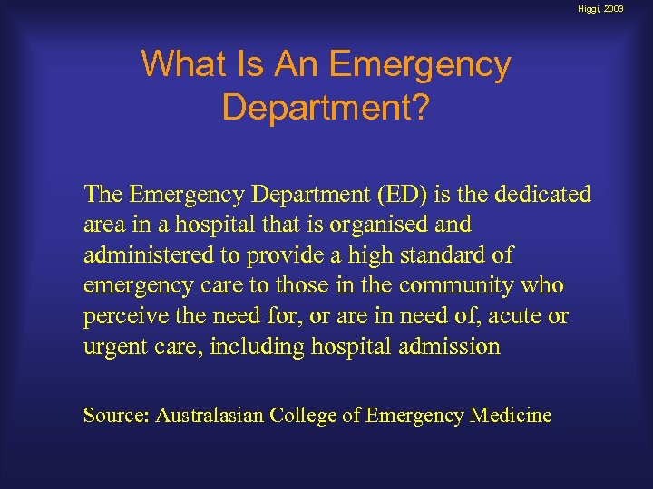 Higgi, 2003 What Is An Emergency Department? The Emergency Department (ED) is the dedicated