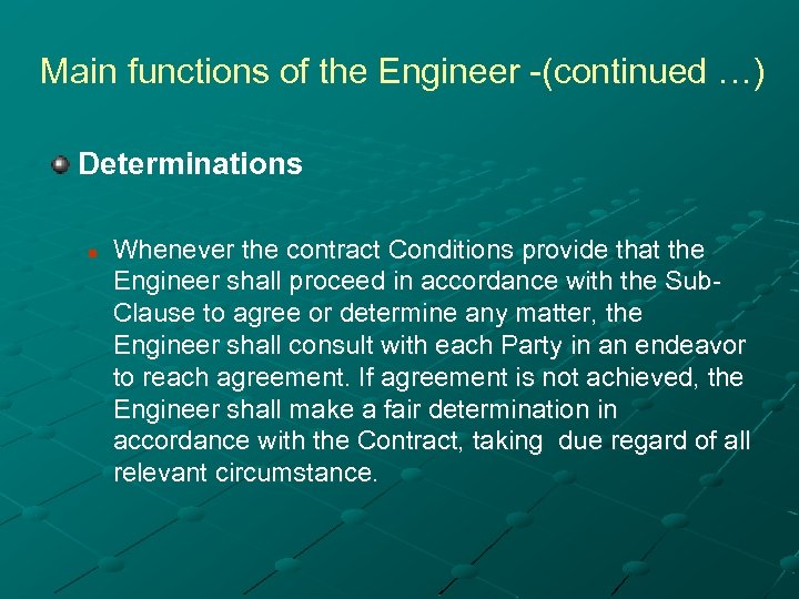Main functions of the Engineer -(continued …) Determinations n Whenever the contract Conditions provide