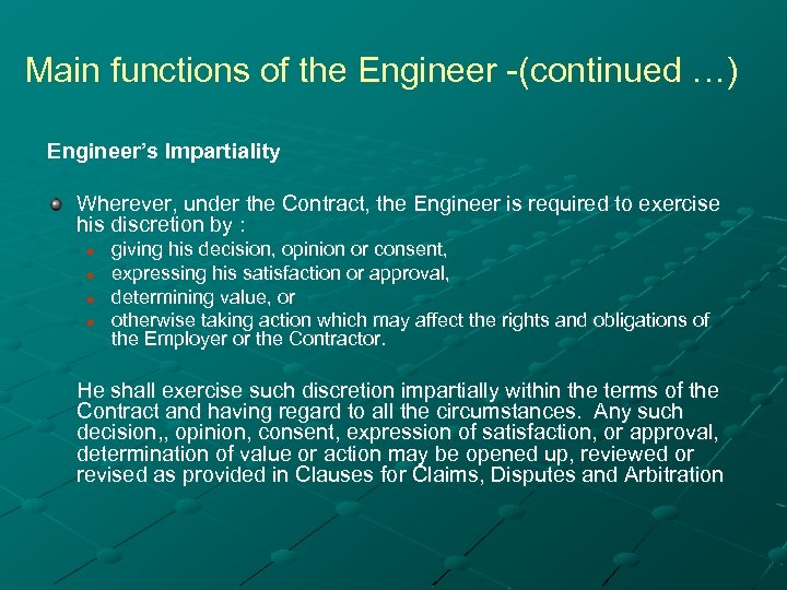 Main functions of the Engineer -(continued …) Engineer’s Impartiality Wherever, under the Contract, the