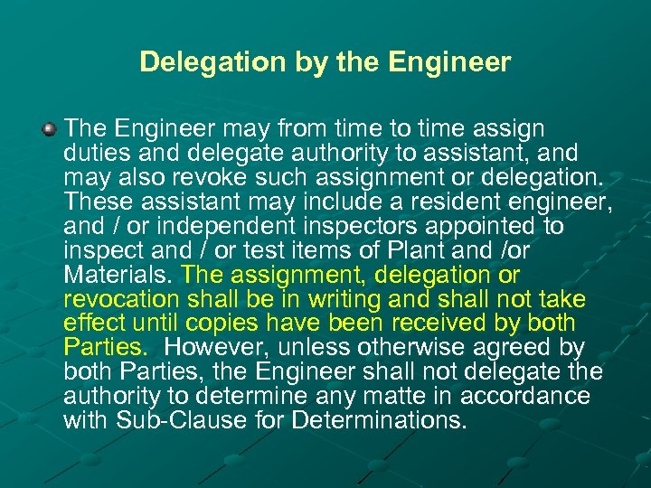 Delegation by the Engineer The Engineer may from time to time assign duties and