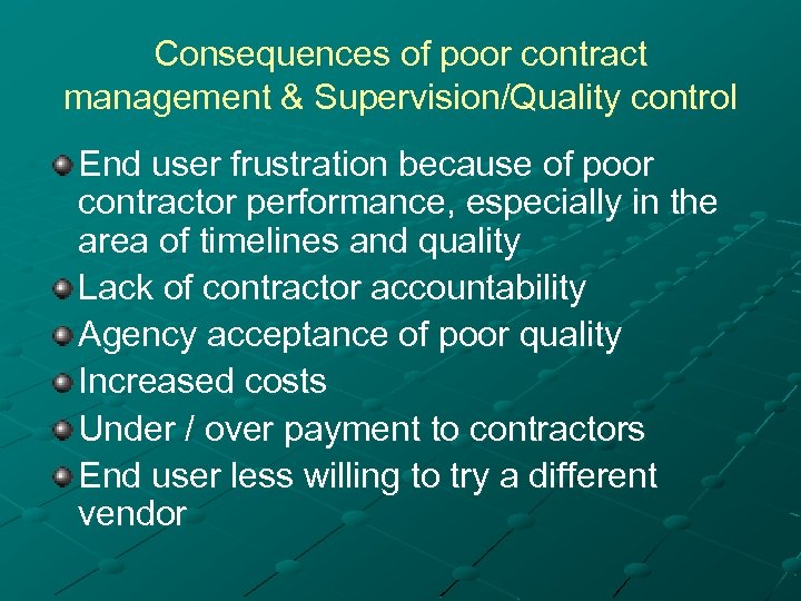 Consequences of poor contract management & Supervision/Quality control End user frustration because of poor