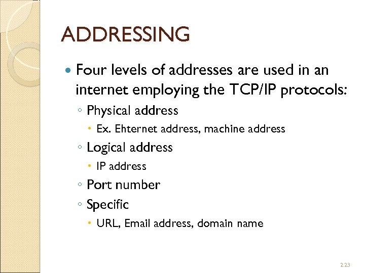 ADDRESSING Four levels of addresses are used in an internet employing the TCP/IP protocols: