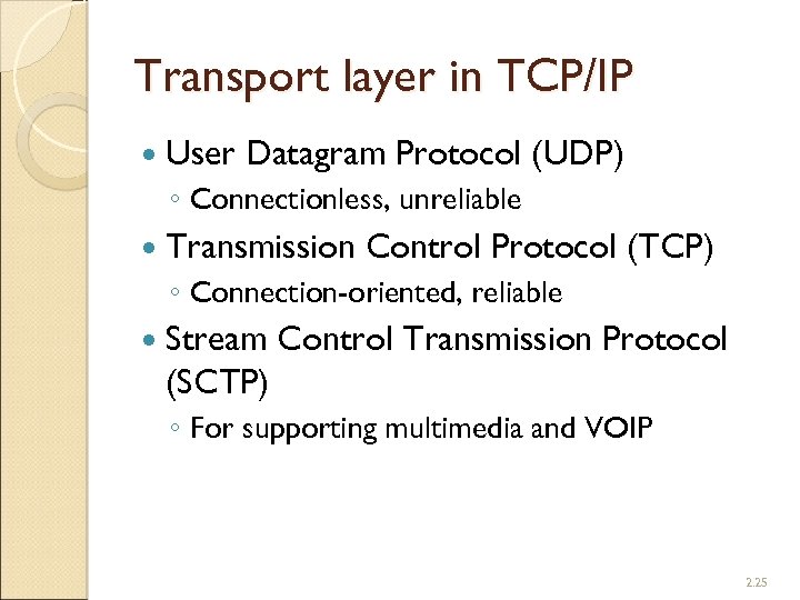 Transport layer in TCP/IP User Datagram Protocol (UDP) ◦ Connectionless, unreliable Transmission Control Protocol