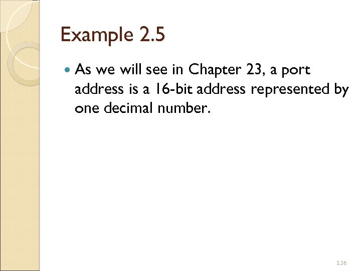 Example 2. 5 As we will see in Chapter 23, a port address is