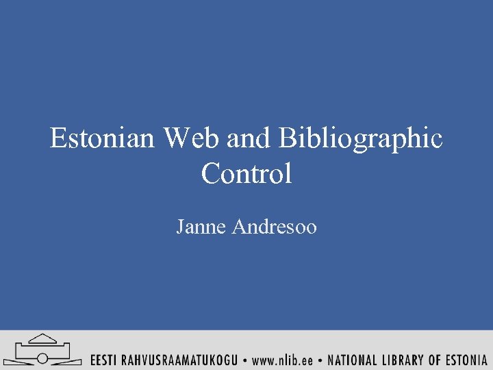 Estonian Web and Bibliographic Control Janne Andresoo 