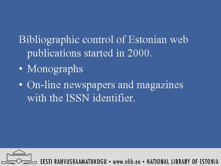 Bibliographic control of Estonian web publications started in 2000. • Monographs • On-line newspapers