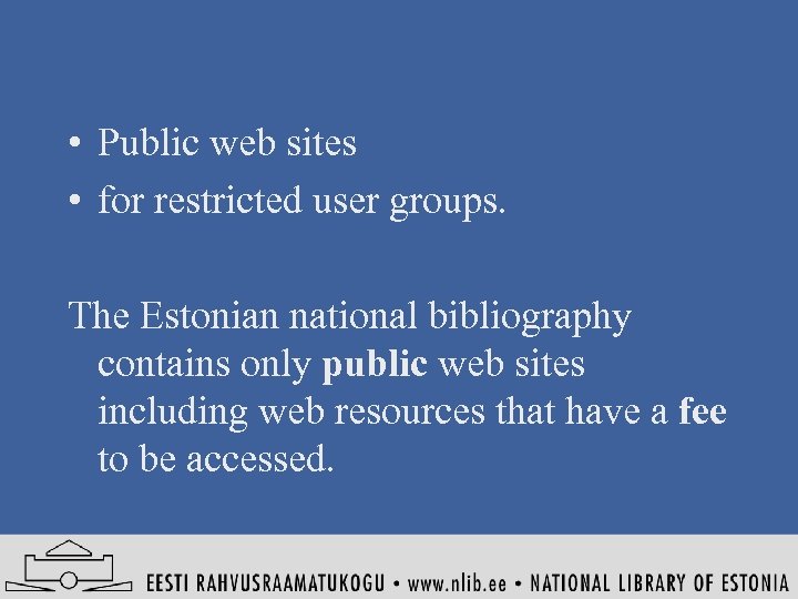  • Public web sites • for restricted user groups. The Estonian national bibliography