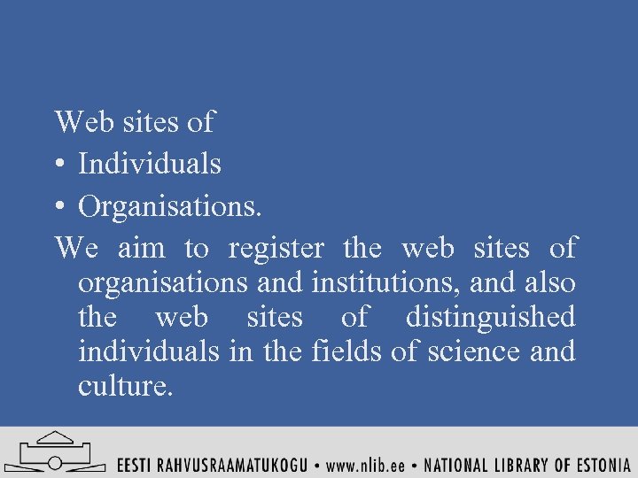 Web sites of • Individuals • Organisations. We aim to register the web sites