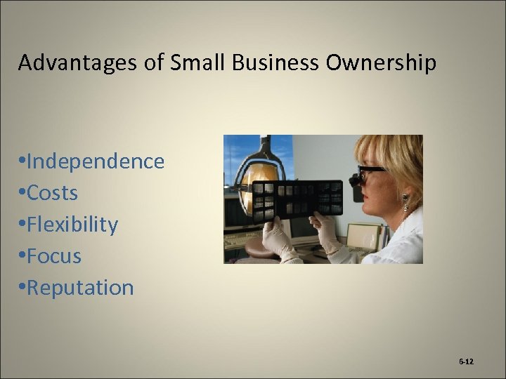 Advantages of Small Business Ownership • Independence • Costs • Flexibility • Focus •