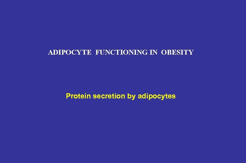 ADIPOCYTE FUNCTIONING IN OBESITY Protein secretion by adipocytes 