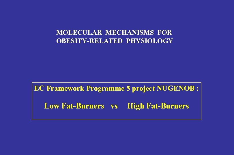 MOLECULAR MECHANISMS FOR OBESITY-RELATED PHYSIOLOGY EC Framework Programme 5 project NUGENOB : Low Fat-Burners