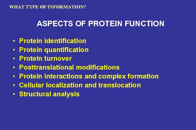 WHAT TYPE OF INFORMATION? ASPECTS OF PROTEIN FUNCTION • • Protein identification Protein quantification