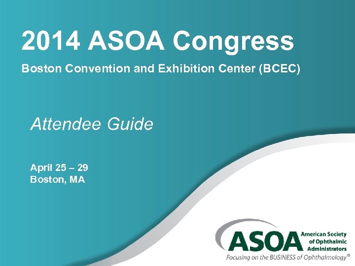 2014 ASOA Congress Boston Convention and Exhibition Center (BCEC) Attendee Guide April 25 –
