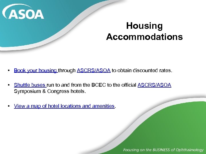 Housing Accommodations • Book your housing through ASCRS/ASOA to obtain discounted rates. • Shuttle