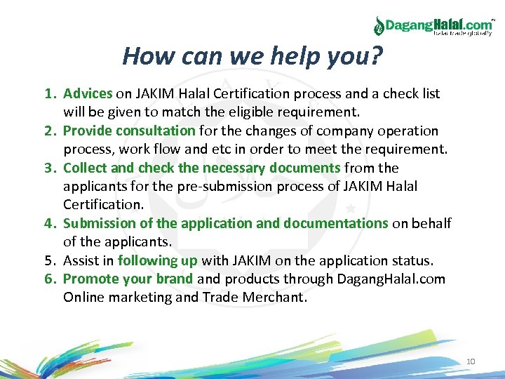 How can we help you? 1. Advices on JAKIM Halal Certification process and a