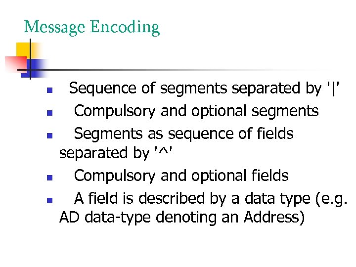 Message Encoding Sequence of segments separated by '|' Compulsory and optional segments Segments as