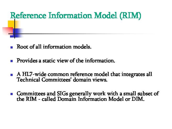 Reference Information Model (RIM) Root of all information models. Provides a static view of