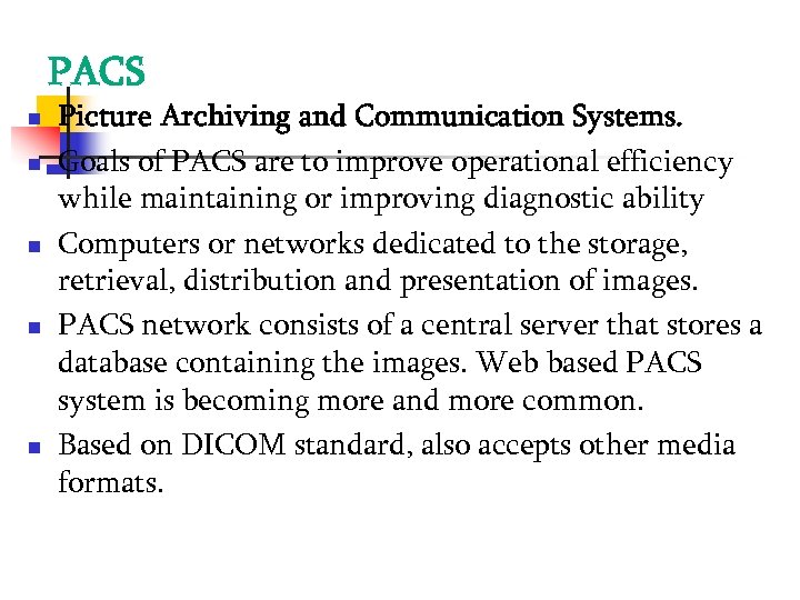 PACS Picture Archiving and Communication Systems. Goals of PACS are to improve operational efficiency