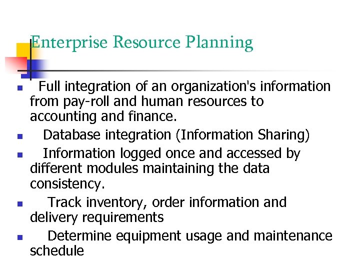 Enterprise Resource Planning Full integration of an organization's information from pay-roll and human resources