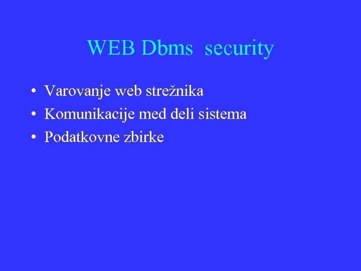WEB Dbms security • Varovanje web strežnika • Komunikacije med deli sistema • Podatkovne