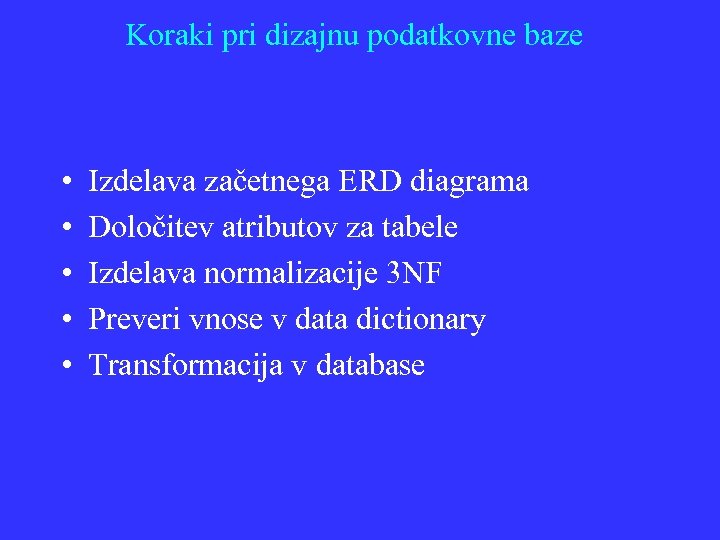 Koraki pri dizajnu podatkovne baze • • • Izdelava začetnega ERD diagrama Določitev atributov