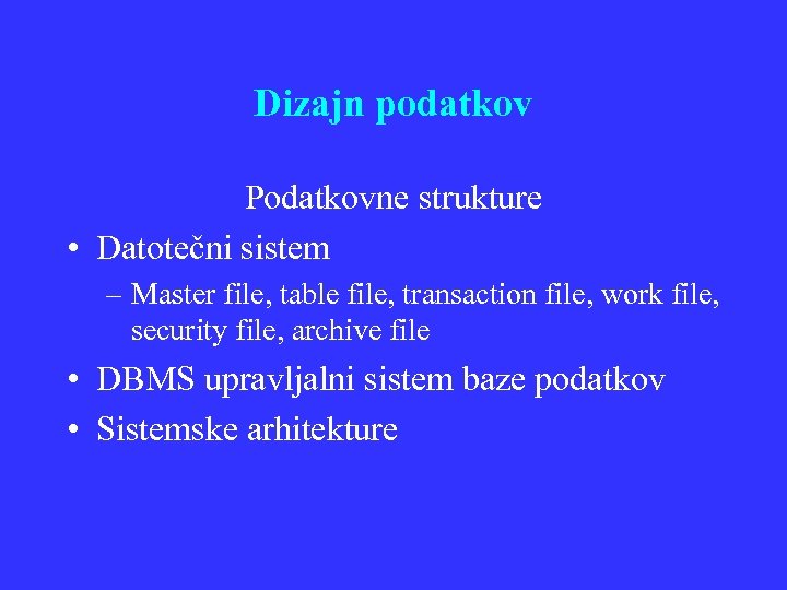 Dizajn podatkov Podatkovne strukture • Datotečni sistem – Master file, table file, transaction file,