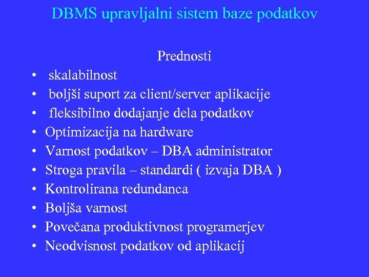 DBMS upravljalni sistem baze podatkov Prednosti • • • skalabilnost boljši suport za client/server