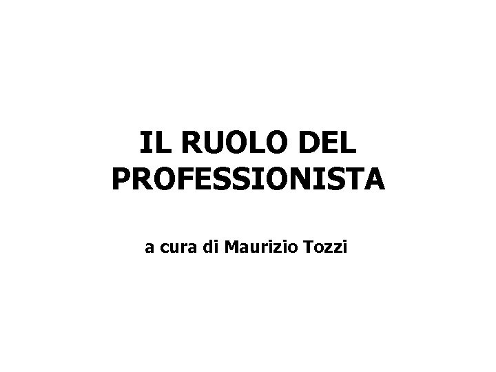 IL RUOLO DEL PROFESSIONISTA a cura di Maurizio Tozzi 