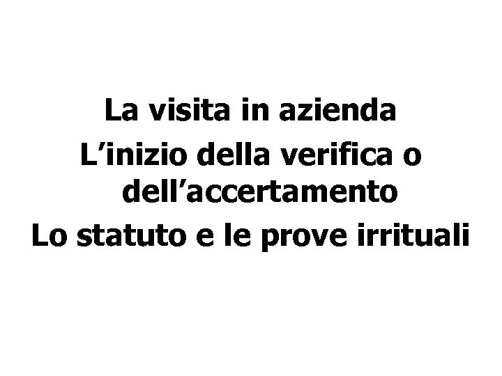 La visita in azienda L’inizio della verifica o dell’accertamento Lo statuto e le prove