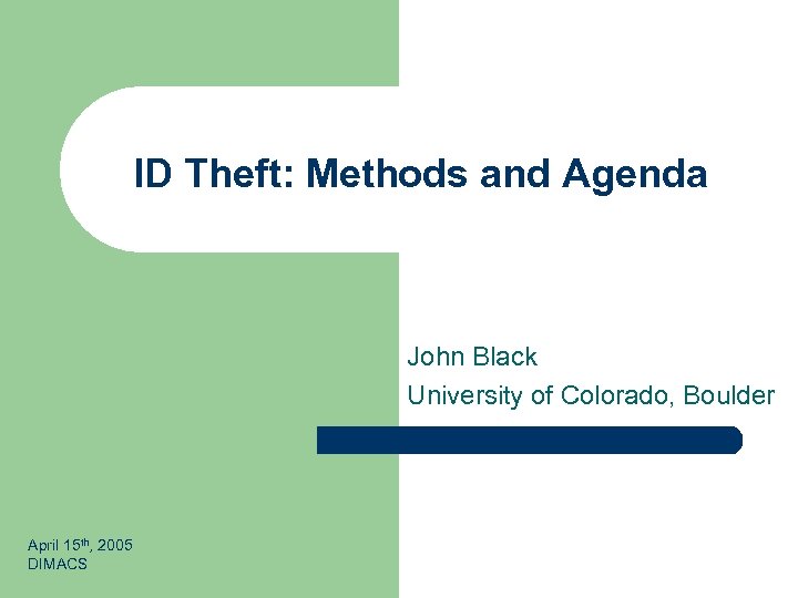 ID Theft: Methods and Agenda John Black University of Colorado, Boulder April 15 th,