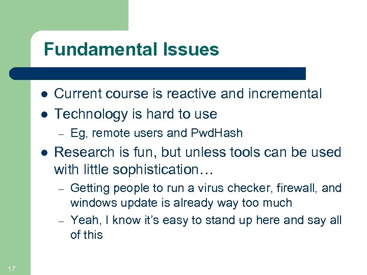 Fundamental Issues l l Current course is reactive and incremental Technology is hard to