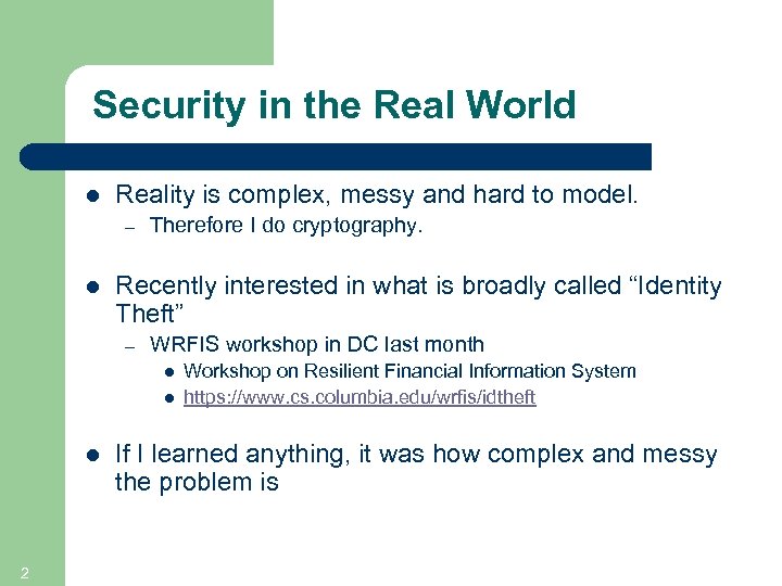 Security in the Real World l Reality is complex, messy and hard to model.