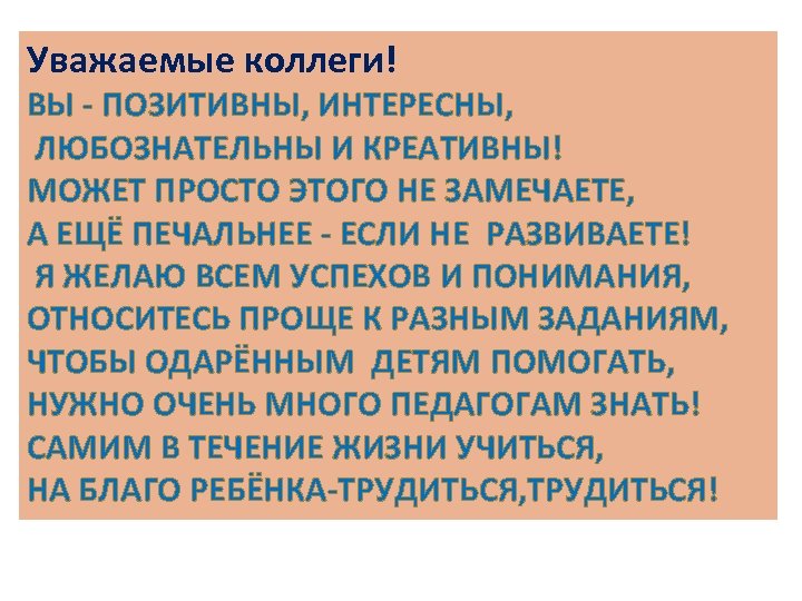 Уважаемые коллеги! ВЫ - ПОЗИТИВНЫ, ИНТЕРЕСНЫ, ЛЮБОЗНАТЕЛЬНЫ И КРЕАТИВНЫ! МОЖЕТ ПРОСТО ЭТОГО НЕ ЗАМЕЧАЕТЕ,