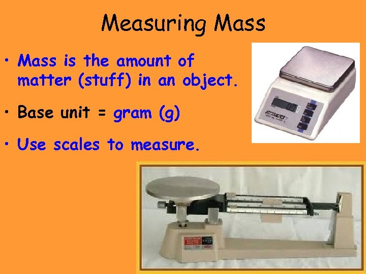 Measuring Mass • Mass is the amount of matter (stuff) in an object. •