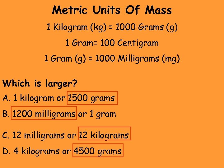 Metric Units Of Mass 1 Kilogram (kg) = 1000 Grams (g) 1 Gram= 100