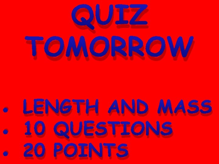 QUIZ TOMORROW • LENGTH AND MASS • 10 QUESTIONS • 20 POINTS 