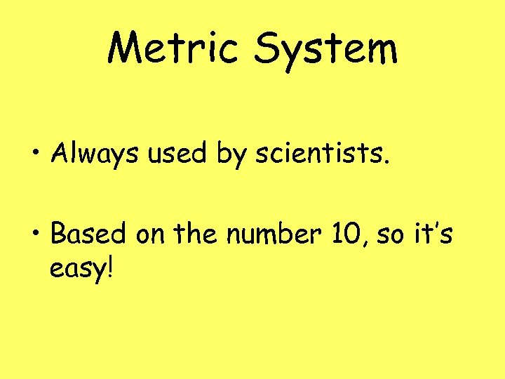 Metric System • Always used by scientists. • Based on the number 10, so