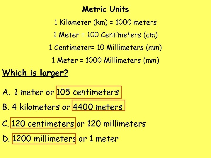 Metric Units 1 Kilometer (km) = 1000 meters 1 Meter = 100 Centimeters (cm)