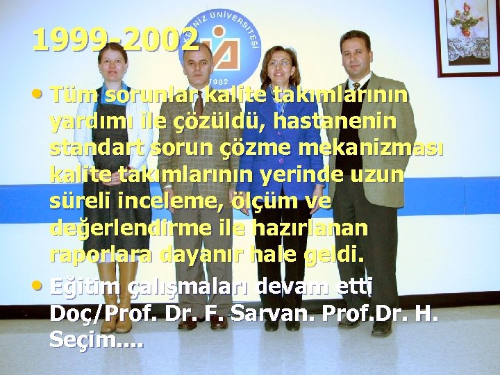 1999 -2002 • Tüm sorunlar kalite takımlarının yardımı ile çözüldü, hastanenin standart sorun çözme