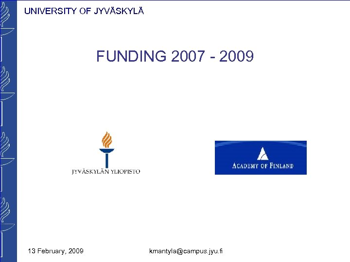 UNIVERSITY OF JYVÄSKYLÄ FUNDING 2007 - 2009 13 February, 2009 kmantyla@campus. jyu. fi 