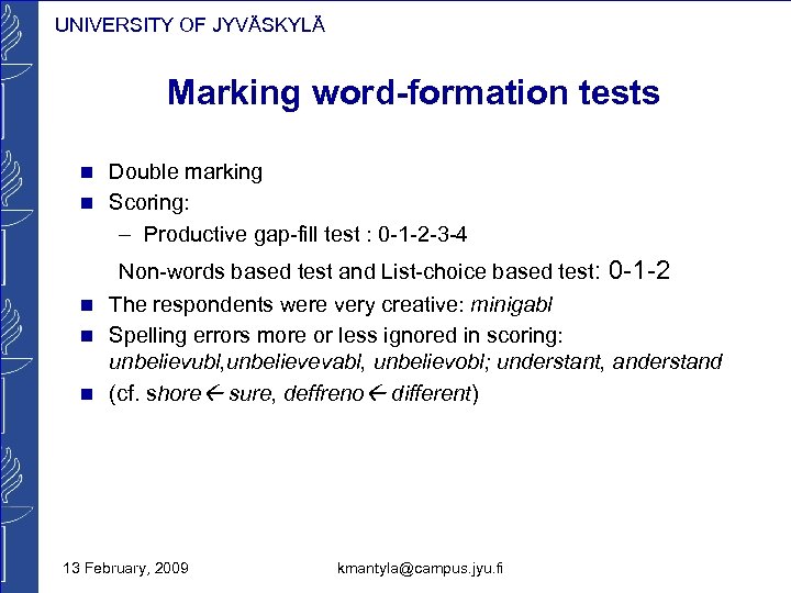 UNIVERSITY OF JYVÄSKYLÄ Marking word-formation tests n Double marking n Scoring: – Productive gap-fill