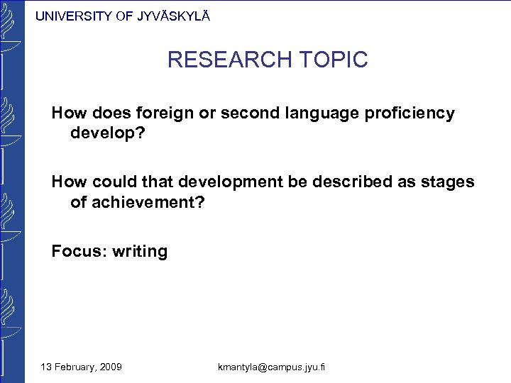 UNIVERSITY OF JYVÄSKYLÄ RESEARCH TOPIC How does foreign or second language proficiency develop? How