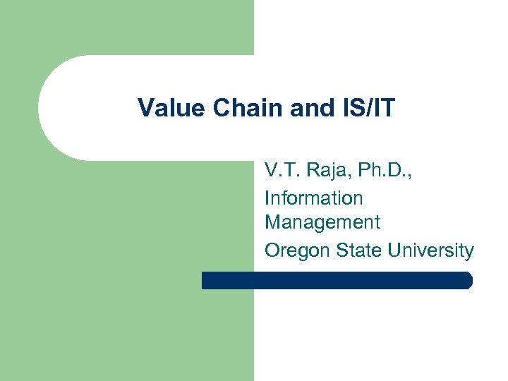 Value Chain and IS/IT V. T. Raja, Ph. D. , Information Management Oregon State