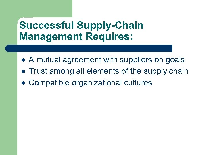 Successful Supply-Chain Management Requires: l l l A mutual agreement with suppliers on goals