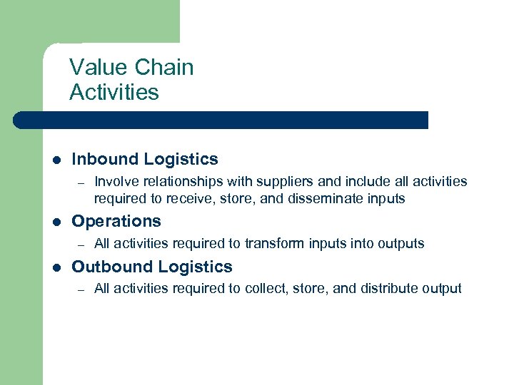 Value Chain Activities l Inbound Logistics – l Operations – l Involve relationships with