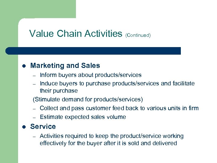 Value Chain Activities (Continued) l Marketing and Sales Inform buyers about products/services – Induce