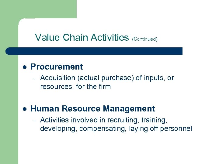 Value Chain Activities (Continued) l Procurement – l Acquisition (actual purchase) of inputs, or