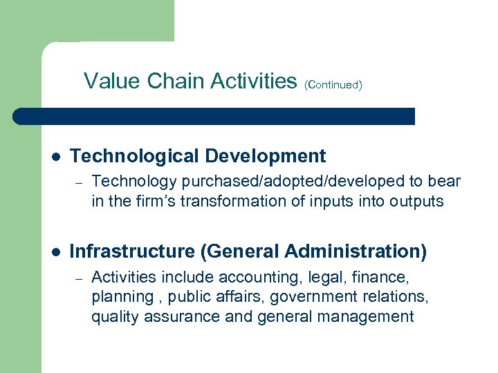 Value Chain Activities (Continued) l Technological Development – l Technology purchased/adopted/developed to bear in